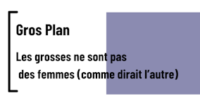 Les grosses ne sont pas des femmes (comme dirait l'autre)